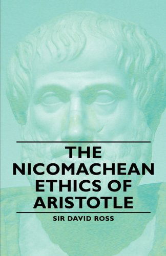 The Nicomachean Ethics of Aristotle - Sir David David Ross - Books - Pomona Press - 9781406790528 - December 16, 2006