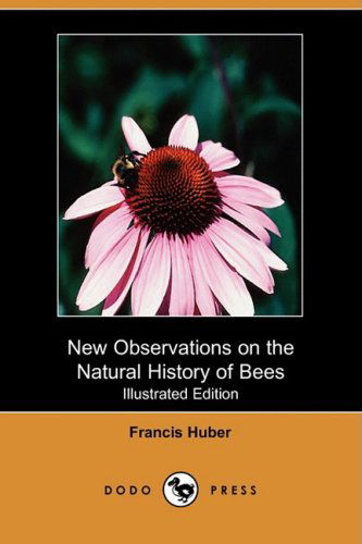 Cover for Francis Huber · New Observations on the Natural History of Bees (Illustrated Edition) (Dodo Press) (Paperback Book) [Illustrated, Ill edition] (2009)