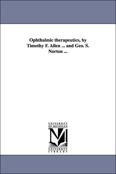 Cover for Michigan Historical Reprint Series · Ophthalmic Therapeutics, by Timothy F. Allen ... and Geo. S. Norton ... (Paperback Book) (2006)