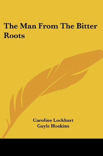 The Man from the Bitter Roots - Caroline Lockhart - Books - Kessinger Publishing, LLC - 9781432641528 - June 1, 2007