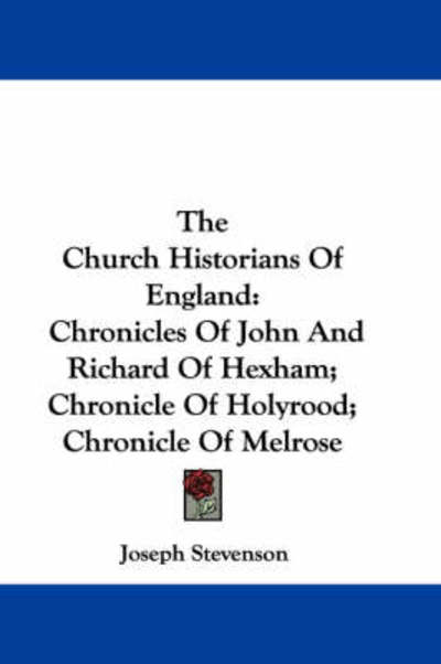 Cover for Joseph Stevenson · The Church Historians of England: Chronicles of John and Richard of Hexham; Chronicle of Holyrood; Chronicle of Melrose (Paperback Book) (2007)