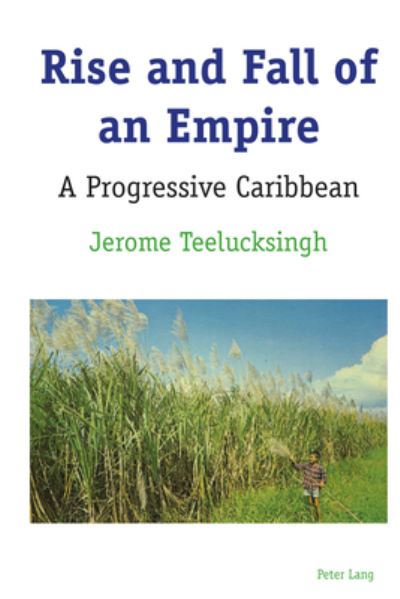 Rise and Fall of an Empire: A Progressive Caribbean - Jerome Teelucksingh - Books - Peter Lang Publishing Inc - 9781433178528 - June 30, 2020