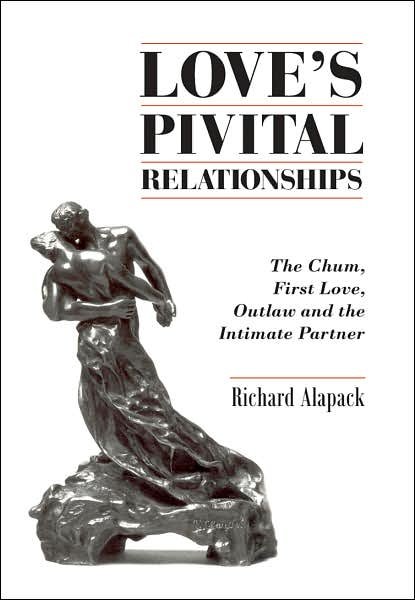 Cover for Richard Alapack · Love's Pivotal Relationships: the Chum, First Love, Outlaw and the Intimate Partner (Inbunden Bok) (2007)