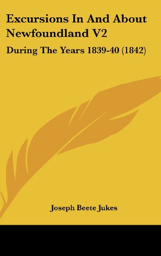 Cover for Joseph Beete Jukes · Excursions in and About Newfoundland V2: During the Years 1839-40 (1842) (Hardcover Book) (2008)