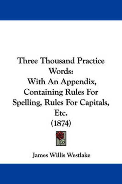 Cover for James Willis Westlake · Three Thousand Practice Words: with an Appendix, Containing Rules for Spelling, Rules for Capitals, Etc. (1874) (Paperback Book) (2008)