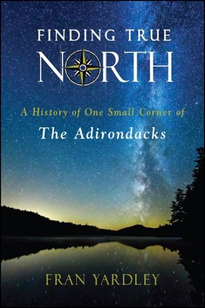 Cover for Fran Yardley · Finding True North A History of One Small Corner of the Adirondacks (Paperback Book) (2018)