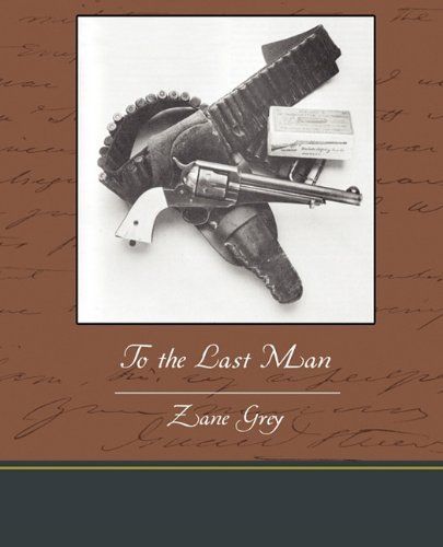 To the Last Man - Zane Grey - Kirjat - Book Jungle - 9781438595528 - torstai 22. huhtikuuta 2010