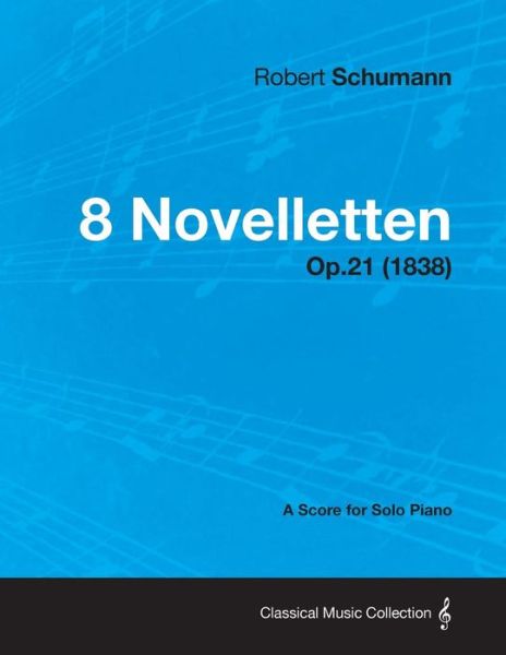 8 Novelletten - a Score for Solo Piano Op.21 (1838) - Robert Schumann - Książki - Crastre Press - 9781447476528 - 9 stycznia 2013