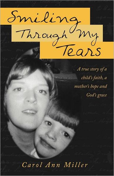 Cover for Carol Ann Miller · Smiling Through My Tears: a True Story of a Child's Faith, a Mother's Hope and God's Grace (Paperback Book) (2012)