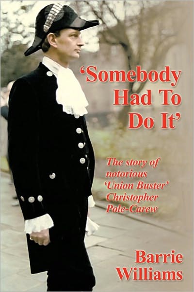 Cover for Barrie Williams · Somebody Had to Do It': the Story of Notorious 'union Buster' Christopher Pole-carew (Paperback Book) (2010)