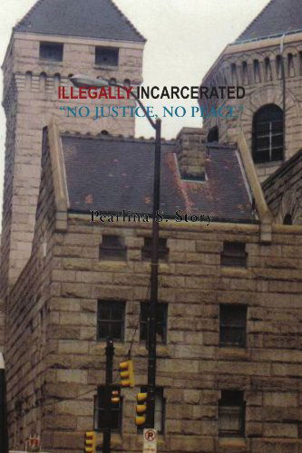 Cover for Pearlina S Story · Illegally Incarcerated: No Justice, No Peace (Paperback Bog) (2010)