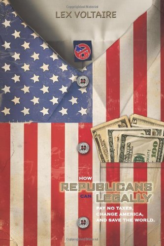 Cover for Lex Voltaire · How Republicans Can Legally Pay No Taxes, Change America, and Save the World. (Paperback Book) (2010)