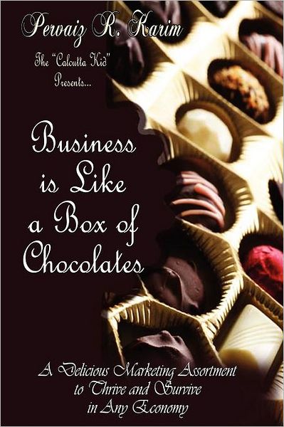 Cover for Pervaiz R Karim · Business is Like a Box of Chocolates: How to Be the Cream Amongst the Nuts! a Delicious Marketing Assortment to Thrive and Survive in Any Economy! (Paperback Book) (2012)