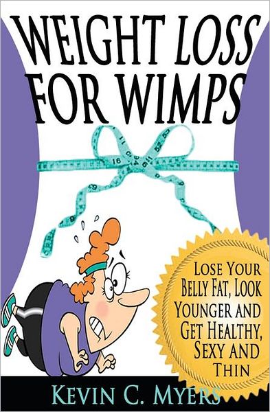 Cover for Kevin C. Myers · Weight Loss for Wimps: Lose Your Belly Fat, Look Younger and Get Healthy, Sexy and Thin (Taschenbuch) (2012)