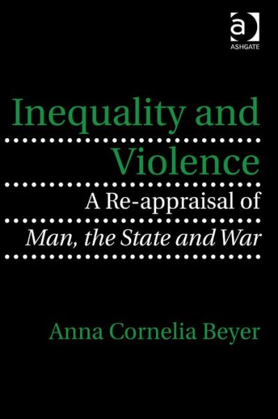 Cover for Anna Cornelia Beyer · Inequality and Violence: A Re-appraisal of Man, the State and War (Hardcover Book) [New edition] (2014)