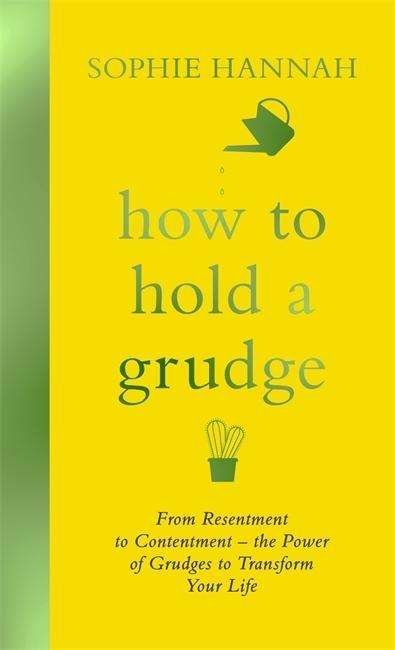 Cover for Sophie Hannah · How to Hold a Grudge: From Resentment to Contentment - the Power of Grudges to Transform Your Life (Gebundenes Buch) (2018)
