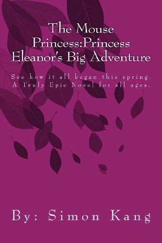 Cover for Simon Kang · The Mouse Princess:princess Eleanor's Big Adventure: See How It All Began This Spring. (Paperback Book) [Lrg edition] (2012)