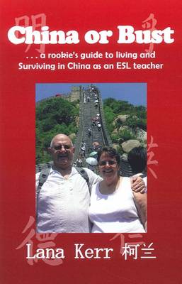 Cover for Lana Kerr · China or Bust!: a Rookie's Guide to Living and Surviving in China As an Esl Teacher (Paperback Book) (2012)