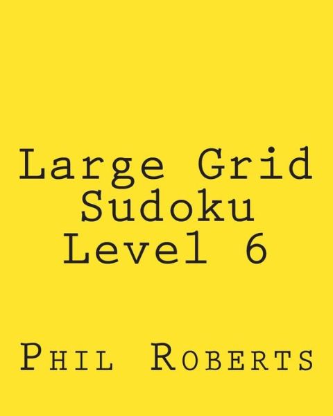 Large Grid Sudoku Level 6: Moderate Sudoku Puzzles - Phil Roberts - Bøger - Createspace - 9781477473528 - 15. maj 2012
