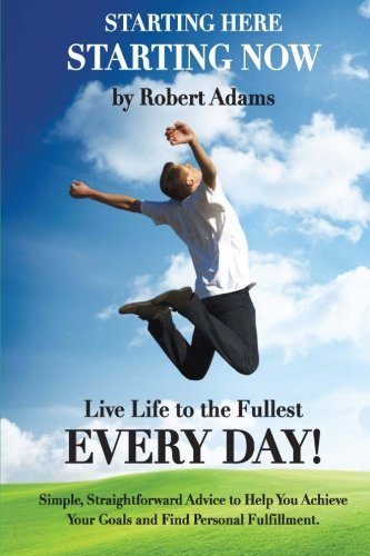 Starting Here, Starting Now!: Live Life to the Fullest Every Day! - Robert Adams - Libros - CreateSpace Independent Publishing Platf - 9781479242528 - 9 de febrero de 2013