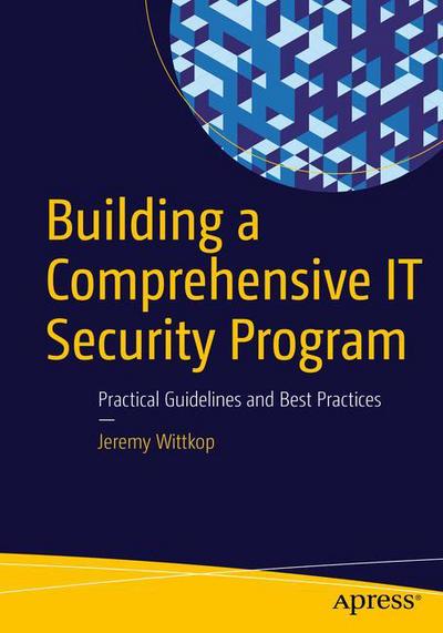 Building a Comprehensive IT Security Program: Practical Guidelines and Best Practices - Jeremy Wittkop - Kirjat - APress - 9781484220528 - torstai 28. heinäkuuta 2016