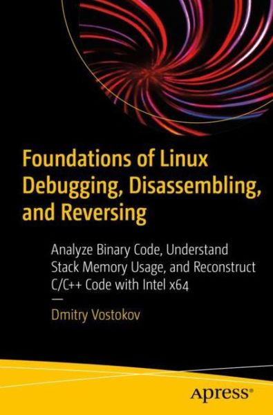 Cover for Dmitry Vostokov · Foundations of Linux Debugging, Disassembling, and Reversing: Analyze Binary Code, Understand Stack Memory Usage, and Reconstruct C/C++ Code with Intel x64 (Paperback Book) [1st edition] (2023)
