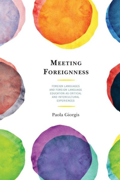 Meeting Foreignness: Foreign Languages and Foreign Language Education as Critical and Intercultural Experiences - Paola Giorgis - Books - Bloomsbury Publishing Plc - 9781498560528 - June 2, 2021