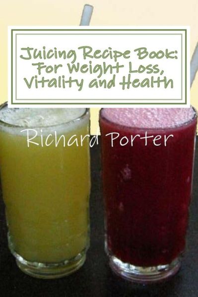 Cover for Richard Porter · Juicing Recipe Book: for Weight Loss, Vitality and Health (Paperback Book) (2014)