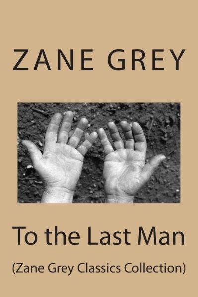 Cover for Zane Grey · To the Last Man: (Zane Grey Classics Collection) (Paperback Book) (2014)