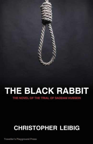 Cover for Christopher Leibig · The Black Rabbit: the Current Events Novel of the Trial and Hanging of Saddam Hussein (Paperback Book) (2014)