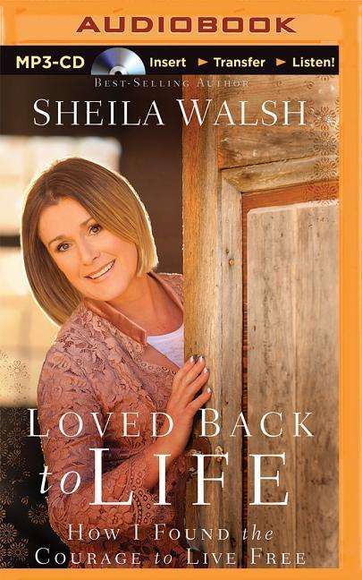 Cover for Sheila Walsh · Loved Back to Life: How I Found the Courage to Live Free (MP3-CD) (2015)