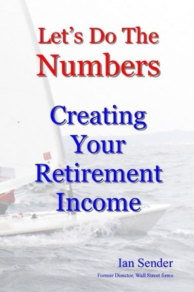 Cover for Ian Sender · Let's Do the Numbers: Creating Your Retirement Income (Taschenbuch) (2014)