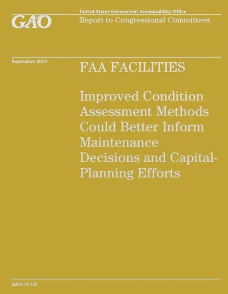 Cover for Government Accountability Office · Faa Facilities: Improved Condition Assessment Methods Could Better Inform Maintenance Decisions and Capital Planning Efforts (Paperback Book) (2014)