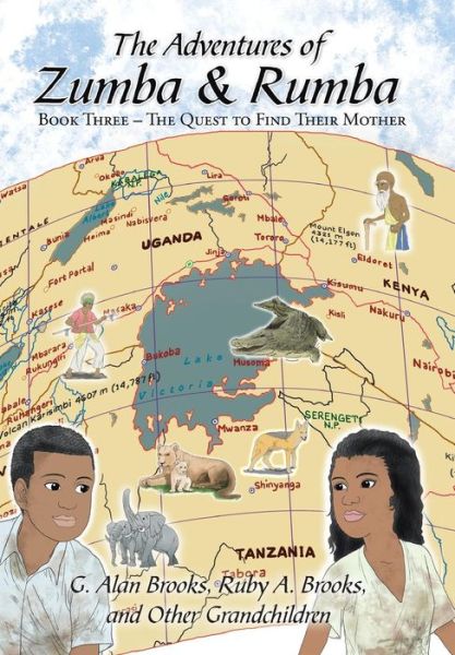 The Adventures of Zumba and Rumba: Book Three - the Quest to Find Their Mother - G Alan Brooks - Books - Xlibris Corporation - 9781503567528 - May 6, 2015