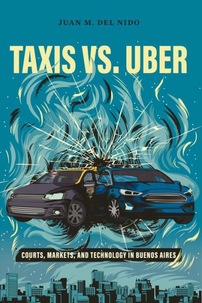 Cover for Juan Manuel Del Nido · Taxis vs. Uber: Courts, Markets, and Technology in Buenos Aires (Hardcover Book) (2021)