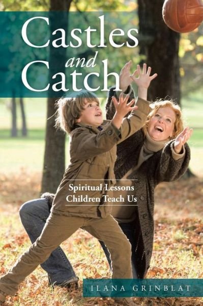 Cover for Ilana Grinblat · Castles and Catch: Spiritual Lessons Children Teach Us (Taschenbuch) (2015)