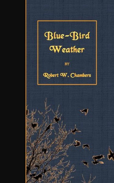 Blue-bird Weather - Robert W Chambers - Książki - Createspace - 9781508489528 - 15 lutego 2015