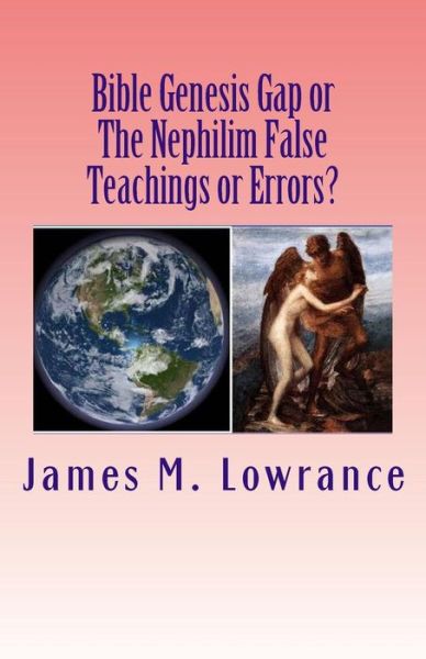 Bible Genesis Gap or the Nephilim False Teachings or Errors?: is There Absolute Certainty in These Biblical Doctrines? - James M Lowrance - Libros - Createspace - 9781508661528 - 27 de febrero de 2015