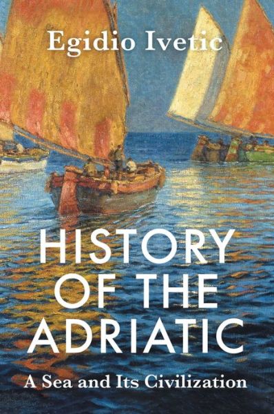 Cover for Egidio Ivetic · History of the Adriatic: A Sea and Its Civilization (Innbunden bok) (2022)