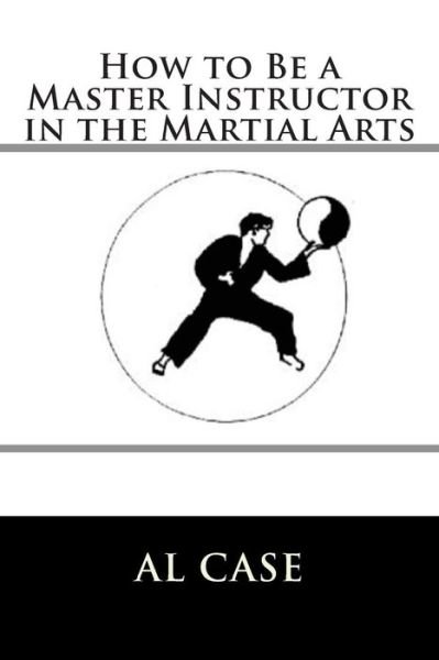 Cover for Al Case · How to Be a Master Instructor in the Martial Arts (Pocketbok) (2015)