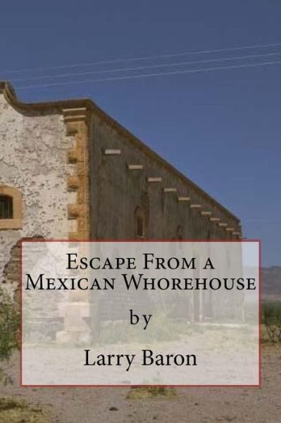 Cover for Larry Baron · Escape from a Mexican Whorehouse (Paperback Book) (2015)