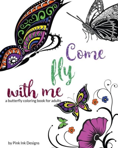 Cover for Pink Ink Designs · Come Fly with Me: a Butterfly Coloring Book for Adults (Paperback Bog) (2015)