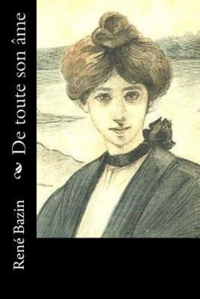 De toute son ame - Rene Bazin - Böcker - Createspace Independent Publishing Platf - 9781523916528 - 9 februari 2016