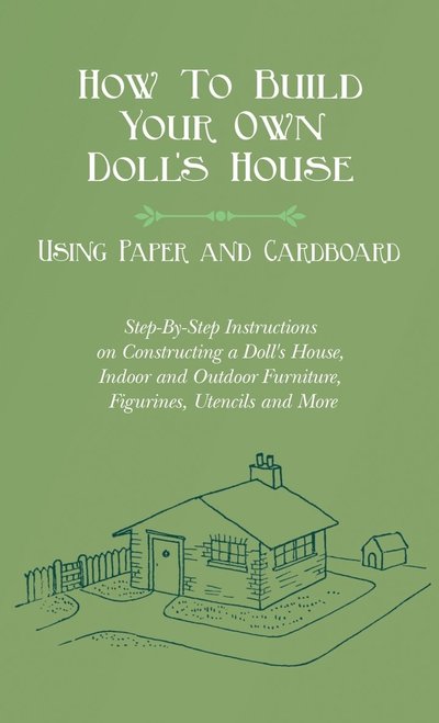 Cover for E. V. Lucas · How to Build Your Own Doll's House, Using Paper and Cardboard. Step-By-Step Instructions on Constructing a Doll's House, Indoor and Outdoor Furniture, (Book) (2017)