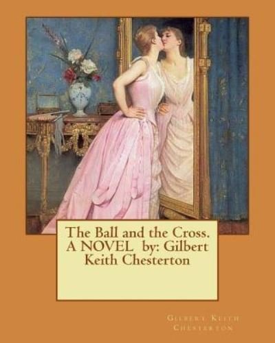 Cover for G K Chesterton · The Ball and the Cross. A NOVEL by (Paperback Bog) (2016)