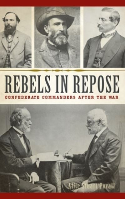 Cover for Allie Stuart Povall · Rebels in Repose Confederate Commanders After the War (Hardcover Book) (2019)
