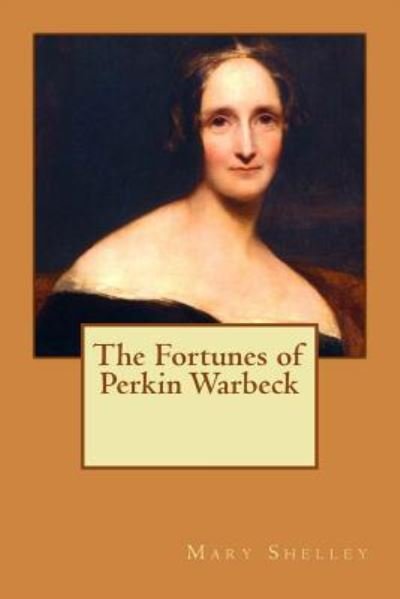The Fortunes of Perkin Warbeck - Mary Shelley - Books - Createspace Independent Publishing Platf - 9781540519528 - November 20, 2016