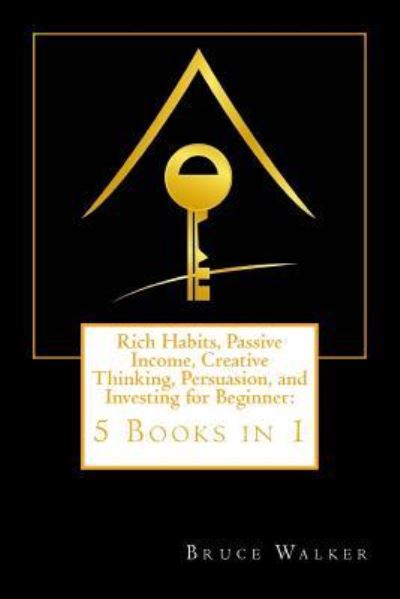 Cover for Bruce Walker · Rich Habits, Passive Income, Creative Thinking, Persuasion, and Investing for Beginner (Paperback Book) (2017)