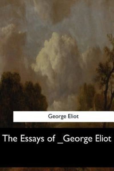 Cover for George Eliot · The Essays of _George Eliot (Paperback Bog) (2017)