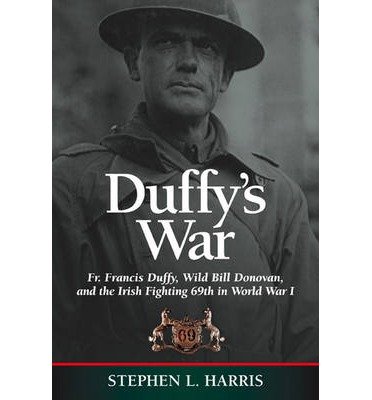 Cover for Stephen L. Harris · Duffy's War: Fr. Francis Duffy, Wild Bill Donovan, and the Irish Fighting 69th in World War I (Paperback Book) (2007)